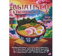 kochbuch für teenager asiatisch: easy & leckere Rezepte der beliebtesten japanischen Gerichte des Alltags Für Liebhaber asiatischer Küche