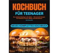 Kochbuch für Teenager: Der einfache Einstieg in die Küche - 100 schnelle Rezepte für Frühstück, Snacks, Mittag- und Abendessen