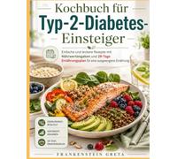 Kochbuch für Typ-2-Diabetes-Einsteiger: Einfache und leckere Rezepte mit Nährwertangaben und 28-Tage Ernährungsplan für eine ausgewogene Ernährung