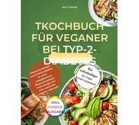 KOCHBUCH FÜR VEGANER BEI TYP-2-DIABETES: Pflanzliche Rezepte und Ernährungspläne zur Blutzuckerregulierung, Steigerung der Energie und Unterstützung eines gesunden veganen Lebensstils