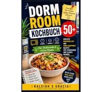Kochbuch für Wohnheimzimmer: 50+ einfache Mikrowellen- und Rezepte ohne Geräte für Studierende und das Leben in kleinen Räumen