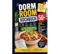 Kochbuch für Wohnheimzimmer: 50+ einfache Mikrowellen- und Rezepte ohne Geräte für Studierende und das Leben in kleinen Räumen