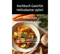 Kochbuch Gastritis - Helicobacter Ernährung: 4 Wochen entspannt essen bei empfindlichem Magen (Gastritis - sanft essen mit Struktur)