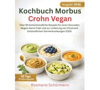 Kochbuch Morbus Crohn Vegan: Über 90 Antientzündliche Rezepte für einen Gesunden Magen-Darm-Trakt und zur Linderung von Chronisch Entzündlichen Darmerkrankungen (CED)