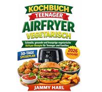 kochbuch teenager airfryer vegetarisch: Schnelle, gesunde und knusprige vegetarische Airfryer-Rezepte für Teenager und Familien