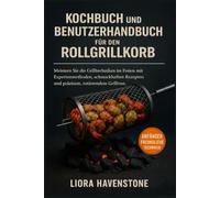 Kochbuch und Benutzerhandbuch für den Rollgrillkorb: Meistern Sie die Grilltechniken im Freien mit Expertenmethoden, schmackhaften Rezepten und präzisem, rotierendem Grillrost.