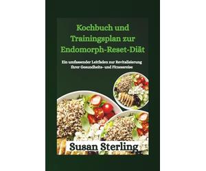 Kochbuch und Trainingsplan zur Endomorph-Reset-Diät: Ein umfassender Leitfaden zur Revitalisierung Ihrer Gesundheits- und Fitnessreise