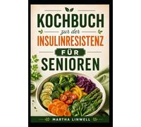 Kochbuch zur der Insulinresistenz für Senioren: Einfache Rezepte für einen besseren Blutzuckerspiegel