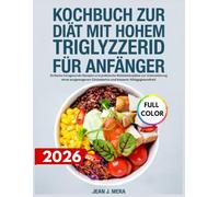 Kochbuch Zur Diät Mit Hohem Triglyzerid Für Anfänger: Einfache herzgesunde Rezepte und praktische Mahlzeitenpläne zur Unterstützung eines ausgewogenen Cholesterins und besserer Alltagsgesundheit