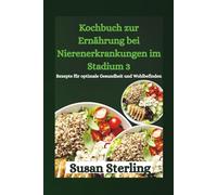 Kochbuch zur Ernährung bei Nierenerkrankungen im Stadium 3: Rezepte für optimale Gesundheit und Wohlbefinden