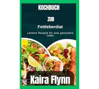 Kochbuch zur Fettleberdiät: Leckere Rezepte für eine gesündere Leber