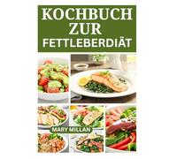 KOCHBUCH ZUR FETTLEBERDIÄT: Leckere und gesunde fettarme Rezepte