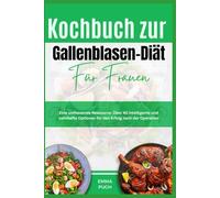 Kochbuch zur Gallenblasen-Diät für Frauen: Eine umfassende Ressource: Über 40 intelligente und nahrhafte Optionen für den Erfolg nach der Operation