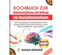 Kochbuch zur Gehirnentgiftung und Heilung von Neuroinflammationen: 100 entzündungshemmende Rezepte für mehr geistige Klarheit, bessere Konzentration und ein besseres Gedächtnis - ganz natürlich