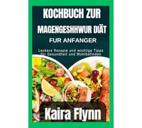 Kochbuch zur Magengeschwür-Diät für Anfänger: Leckere Rezepte und wichtige Tipps für Gesundheit und Wohlbefinden