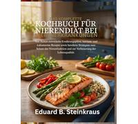 Kochbuch zur Nierendiät bei Nierenerkrankungen: Von Ärzten entwickelte Ernährungspläne, natrium- und kaliumarme Rezepte sowie bewährte Strategien zum ... und zur Verbesserung der Lebensqualität.