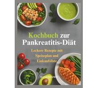 Kochbuch zur Pankreatitis-Diät: Leckere Rezepte mit Speiseplan und Einkaufsliste