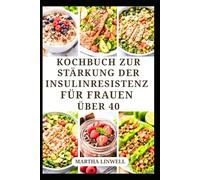 KOCHBUCH ZUR STÄRKUNG DER INSULINRESISTENZ FÜR FRAUEN ÜBER 40: Rezepte zur Regulierung des Blutzuckerspiegels