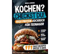 Kochen? Checkst Du! Das High-Protein-Kochbuch für Teenager mit 111 leckeren & easy Rezepten in unter 15 Minuten - Geniales Geschenk für Jungen & Mädchen