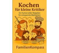Kochen für kleine Kritiker: Oder: 50 Arten, Nudeln zu verstecken (FamilienKompass - Echt. Unzensiert. Liebenswert.)