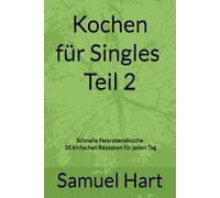 Kochen für Singles - Teil 2: Schnelle Feierabendküche mit 35 einfachen Rezepten