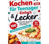 Kochen für Teenager - Einfach & Lecker: 100 Rezepte, die wirklich jeder Jugendliche hinbekommt