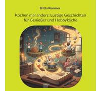 Kochen mal anders: Lustige Geschichten für Genießer und Hobbyköche