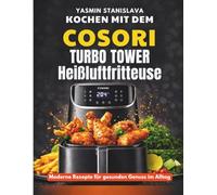 Kochen mit dem Cosori Turbo Tower Heißluftfritteuse: Moderne Rezepte für gesunden Genuss im Alltag