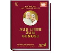 Kochen mit Martina und Moritz - Aus Liebe zum Genuss: Das große Best-of-Kochbuch mit den beliebtesten Rezepten
