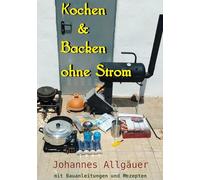 Kochen und Backen ohne Strom: mit bebilderten Bauanleitungen und Rezepten