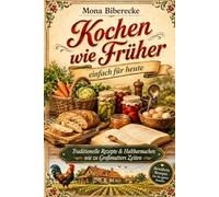 Kochen wie früher - einfach für heute: Traditionelle Rezepte, modern vereinfacht - Nachhaltiges Einkochen, Haltbarmachen und Genießen für den Alltag (Lebensmittel haltbar machen)