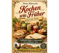 Kochen wie früher - einfach für heute: Traditionelle Rezepte, modern vereinfacht - Nachhaltiges Einkochen, Haltbarmachen und Genießen für den Alltag (Lebensmittel haltbar machen)