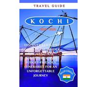 Kochi Travel Guide 2025 - 2026: Discover Kerala's Coastal Gem: Insider Tips, Cultural Adventures, and Budget-Friendly Itineraries for an Unforgettable Journey