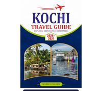 KOCHI TRAVEL GUIDE 2026-2027: Discover Backwaters, Heritage, Cuisine, Beaches and Practical Tips for Planning Your Kerala Escape
