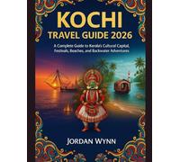 KOCHI TRAVEL GUIDE 2026: A Complete Guide to Kerala’s Cultural Capital, Festivals, Beaches, and Backwater Adventures