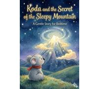 Koda and the Secret of the Sleepy Mountain: A Gentle Bedtime Story for Kids: Mindfulness Techniques to Help Children Relax, Breathe, and Fall Asleep Fast (Children's Picture Book)