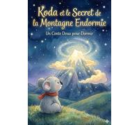 Koda et le Secret de la Montagne Endormie : Un Conte Doux pour Dormir: Histoire du Soir Relaxante pour Aider les Enfants à Trouver le Sommeil Paisible ... Idéal pour le Rituel du Coucher (3 à 7 ans)