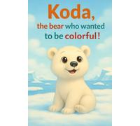 Koda the bear who wanted to be colorful!: A Sweet Illustrated Story About Creativity, Colors, and Being Yourself