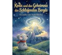 Koda und das Geheimnis des Schlafenden Berges: Ein sanftes Gute-Nacht-Märchen mit Achtsamkeitsübungen und Traumreisen - Die ideale Einschlafhilfe für Kinder zum Entspannen und Träumen