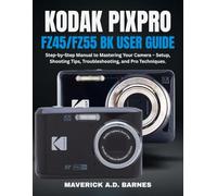 KODAK PIXPRO FZ45/FZ55 BK USER GUIDE: Step-by-Step Manual to Mastering Your Camera - Setup, Shooting Tips, Troubleshooting, and Pro Techniques.