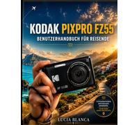 KODAK PIXPRO FZ55 BENUTZERHANDBUCH FÜR REISENDE: Vollständige Schritt-für-Schritt-Anleitung, Einstellungsleitfaden und Fehlerbehebung