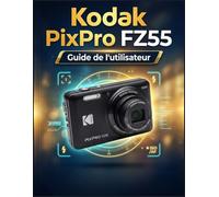 Kodak PixPro FZ55 Guide de l'utilisateur: Libérez le potentiel esthétique de l'an 2000, maîtrisez la faible luminosité et sublimez vos photos du quotidien.