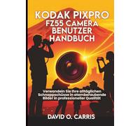 Kodak Pixpro FZ55 Kamera Benutzerhandbuch: Verwandeln Sie Ihre alltäglichen Schnappschüsse in atemberaubende Bilder in professioneller Qualität