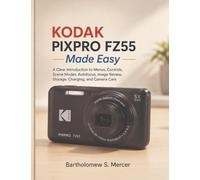 KODAK PIXPRO FZ55 Made Easy: A Clear Introduction to Menus, Controls, Scene Modes, Autofocus, Image Review, Storage, Charging, and Camera Care