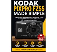 Kodak PIXPRO FZ55 Made Simple: The Complete Beginner’s Guide to Taking Better Photos, Recording 1080P Videos, Using Optical Zoom, and Creating Stunning Content