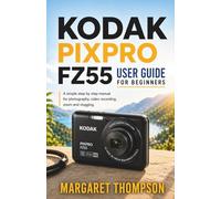 KODAK PIXPRO FZ55 USER GUIDE FOR BEGINNERS: A Simple Step-by-Step Manual for Photography, Video Recording, Zoom, and Vlogging