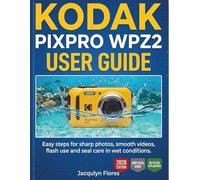 KODAK PIXPRO WPZ2 USER GUIDE: Easy steps for sharp photos, smooth videos, flash use and seal care in wet conditions.
