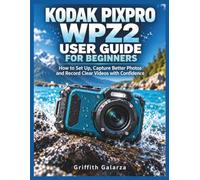 KODAK PIXPRO WPZ2 USER GUIDE FOR BEGINNERS: How to Set Up, Capture Better Photos and Record Clear Videos with Confidence
