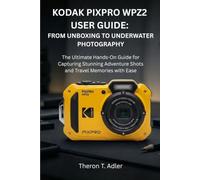 KODAK PIXPRO WPZ2 USER GUIDE: FROM UNBOXING TO UNDERWATER PHOTOGRAPHY: The Ultimate Hands-On Guide for Capturing Stunning Adventure Shots and Travel Memories with Ease