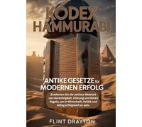 Kodex Hammurabi: Antike Gesetze für modernen Erfolg: Entdecken Sie die zeitlose Weisheit von Gerechtigkeit, Führung und fairen Regeln, um in Wirtschaft, Politik und Alltag erfolgreich zu sein.